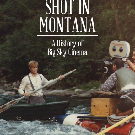 Shot in Montana: A History of Big Sky Cinema