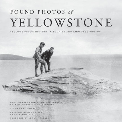 Found Photos of Yellowstone: Yellowstone's History in Tourist and Employee Photos