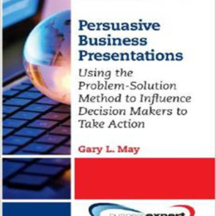 Persuasive Business Presentations Influencing Decision Makers to Take Action