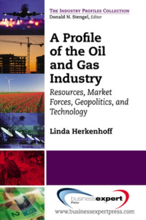 A Profile of the Oil and Gas Industry Resources Market Forces Geopolitics and Technology