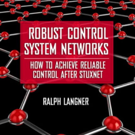 Robust Control System Networks How to Achieve Reliable Control After Stuxnet