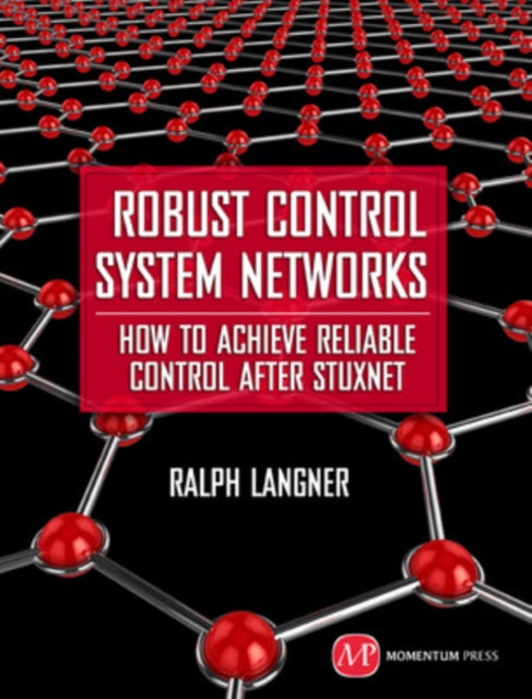 Robust Control System Networks How to Achieve Reliable Control After Stuxnet