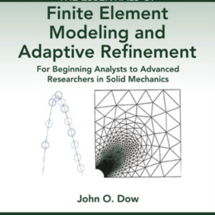 The Essentials of Finite Element Modeling and Adaptive Refinement For Beginning Analysts to Advanced Researchers in Solid Mechanics