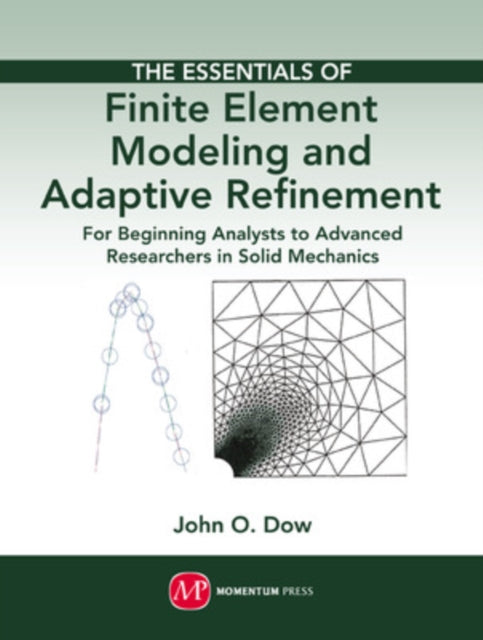 The Essentials of Finite Element Modeling and Adaptive Refinement For Beginning Analysts to Advanced Researchers in Solid Mechanics