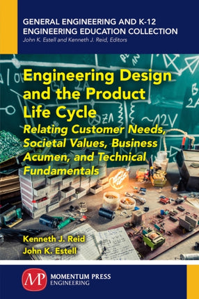 Engineering Design and the Product Life Cycle: Relating Customer Needs, Societal Values, Business Acumen, and Technical Fundamentals