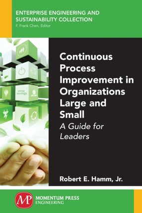 Continuous Process Improvement in Organizations Large and Small: A Guide for Leaders
