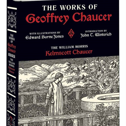 Works of Geoffrey Chaucer: The William Morris Kelmscott Chaucer with Illustrations by Edward Burne-Jones