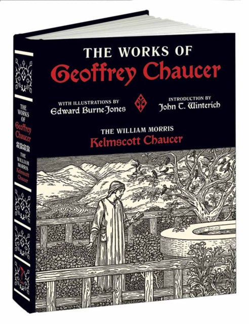 Works of Geoffrey Chaucer: The William Morris Kelmscott Chaucer with Illustrations by Edward Burne-Jones