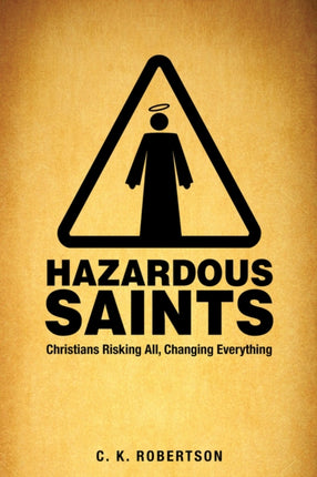 Hazardous Saints Christians Risking All Changing Everything