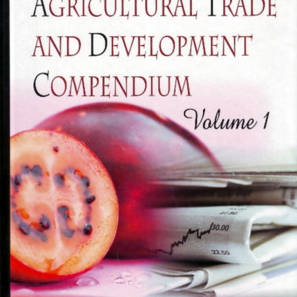 International Agricultural Trade & Development Compendium: Volume 1