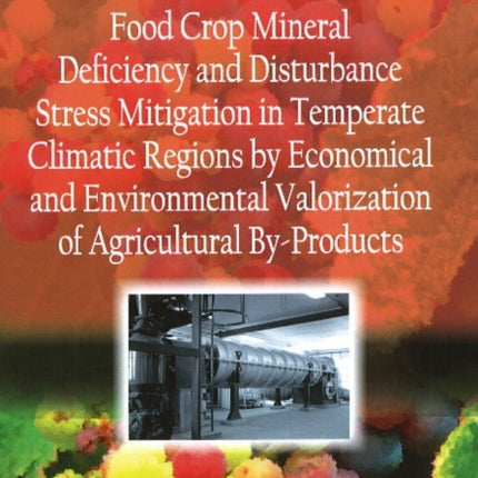 Food Crop Mineral Deficiency & Disturbance Stress Mitigation in Temperate Climatic Regions by Economical & Environmental Valorization of Agricultural By-Products