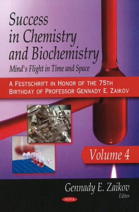 Success in Chemistry & Biochemistry: Mind's Flight in Time & Space: Volume 4 (A Festschrift in Honor of the 75th Birthday of Professor Gennady E. Zaikov)