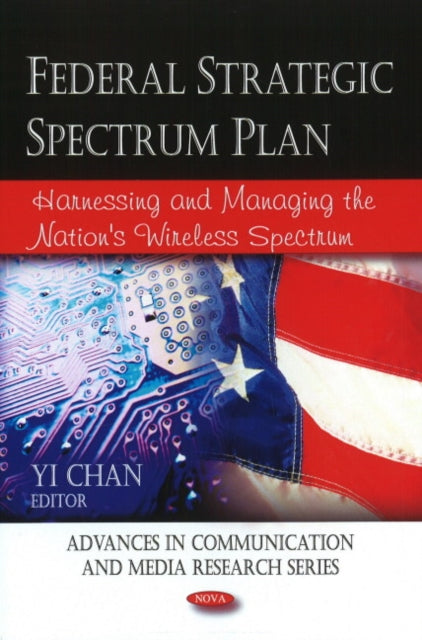 Federal Strategic Spectrum Plan: Harnessing & Managing the Nation's Wireless Spectrum