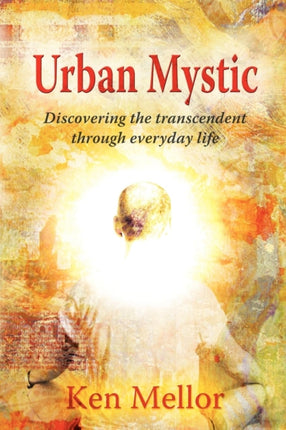 Urban Mystic: Discovering the Transcendent Through Everyday Life