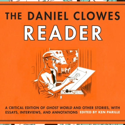 The Daniel Clowes Reader: Ghost World, Nine Short Stories, and Critical Materials - Comics About Art, Adolescence, and Real Life