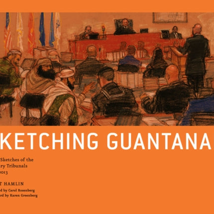 Sketching Guantanamo: Court Sketches of the Military Tribunals, 1996-2012