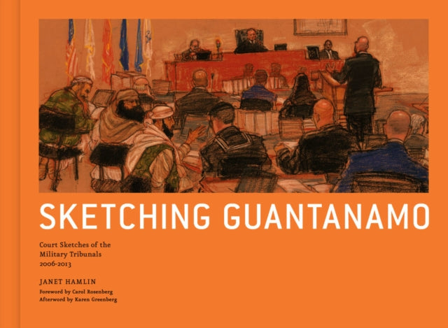 Sketching Guantanamo: Court Sketches of the Military Tribunals, 1996-2012