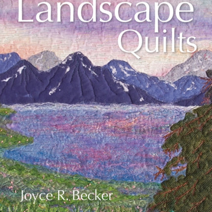 Quick Little Landscape Quilts: 24 Easy Techniques to Create a Masterpiece