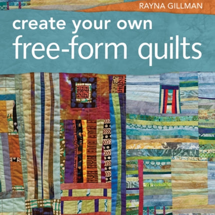 Create Your Own Freeform Quilts A StressFree Journey to Original Design