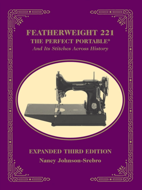 Featherweight 221  The Perfect Portable And Its Stitches Across History Expanded Third Edition