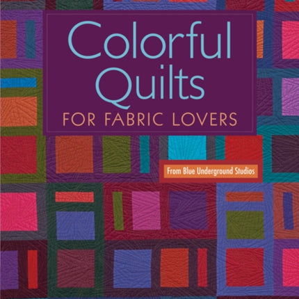 Colorful Quilts For Fabric Lovers 10 EasytoMake Projects with a Modern Edge
