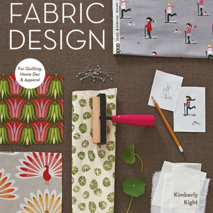 A Field Guide To Fabric Design: Design, Print & Sell Your Own Fabric • Traditional & Digital Techniques • for Quilting, Home Dec & Apparel