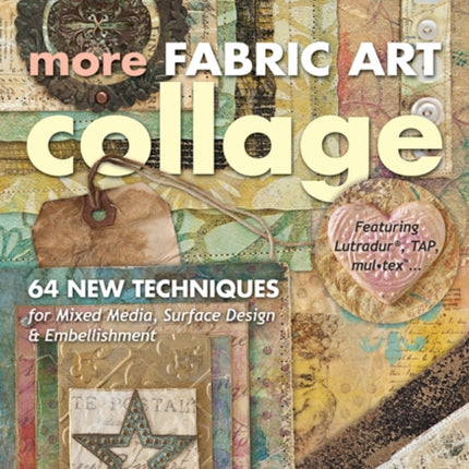 More Fabric Art Collage 64 New Techniques for Mixed Media Surface Design  Embellishment  Featuring Lutradur TAP MulTex