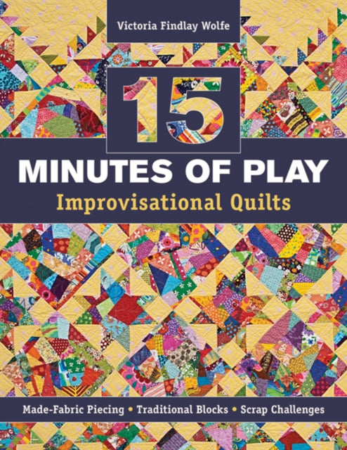 15 Minutes of Play  Improvisational Quilts MadeFabric Piecing  Traditional Blocks  Scrap Challenges