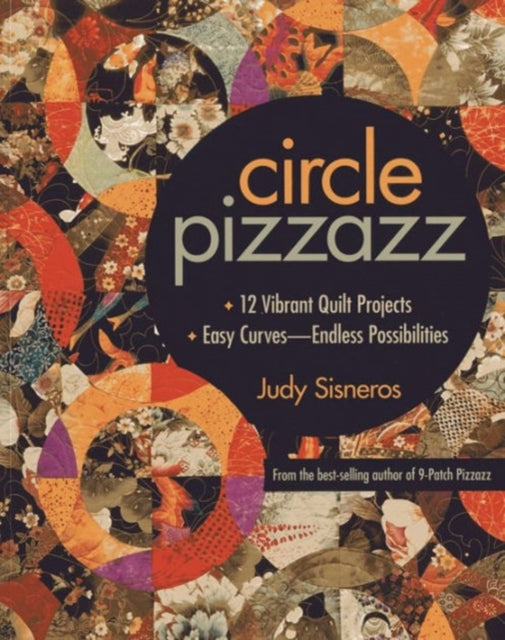 Circle Pizzazz 12 Vibrant Quilt Projects  Easy CurvesEndless Possibilities