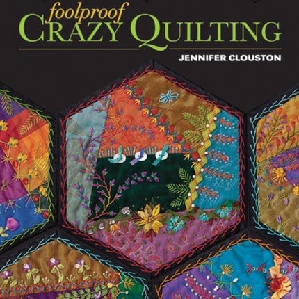 Foolproof Crazy Quilting: Visual Guide—25 Stitch Maps • 100+ Embroidery & Embellishment Stitches