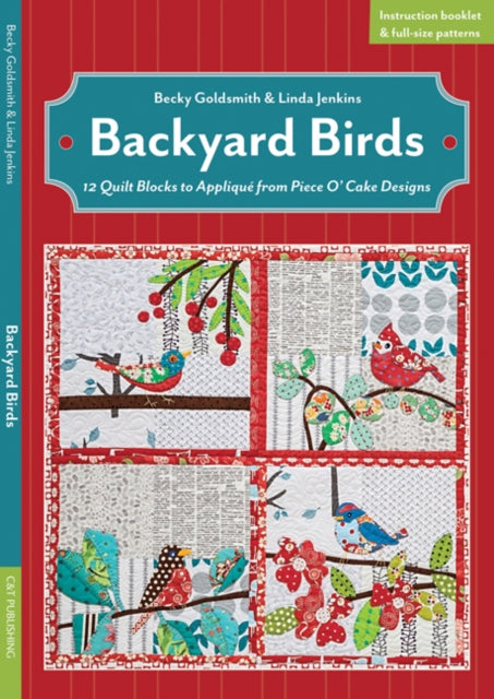 Backyard Birds: 12 Quilt Blocks to Appliqué from Piece O’ Cake Designs