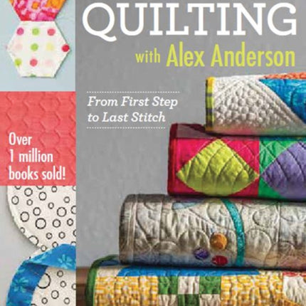 All Things Quilting with Alex Anderson: From First Step to Last Stitch