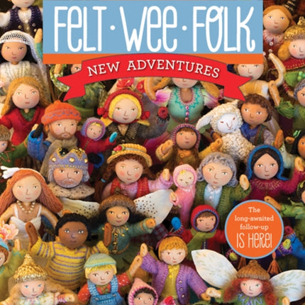 Felt Wee Folk - New Adventures: 120 Enchanting Dolls