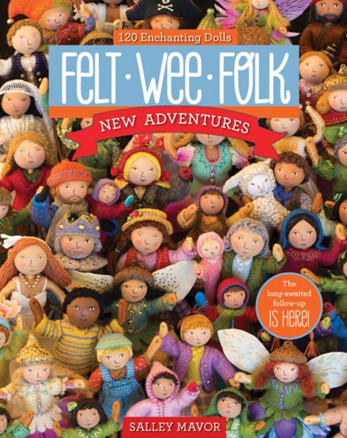 Felt Wee Folk - New Adventures: 120 Enchanting Dolls