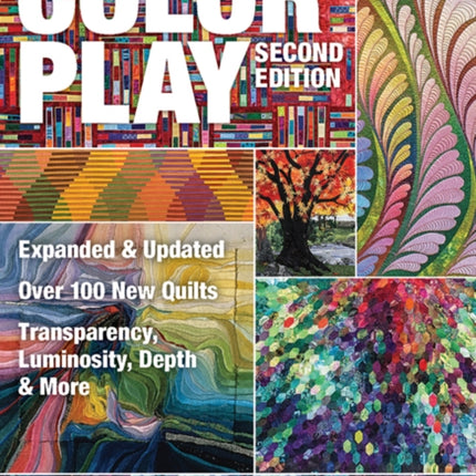 Color Play: Expanded & Updated • Over 100 New Quilts • Transparency, Luminosity, Depth & More