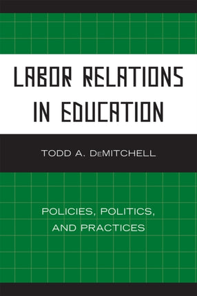 Labor Relations in Education: Policies, Politics, and Practices