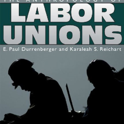 The Anthropology of Labor Unions