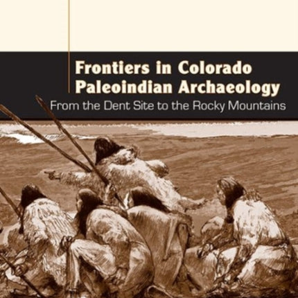 Frontiers in Colorado Paleoindian Archaeology: