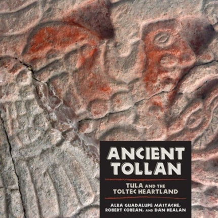 Ancient Tollan: Tula and the Toltec Heartland