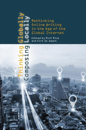 Thinking Globally, Composing Locally: Rethinking Online Writing in the Age of the Global Internet