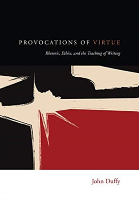 Provocations of Virtue: Rhetoric, Ethics, and the