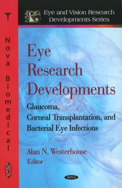 Eye Research Developments: Glaucoma, Corneal Transplantation & Bacterial Eye Infections