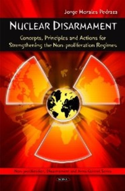 Nuclear Disarmament: Concepts, Principles & Actions for Strengthening the Non-proliferation Regimes