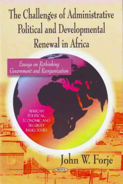 Challenges of Administrative Political & Developmental Renewal in Africa: Essays on Rethinking Government & Reorganization