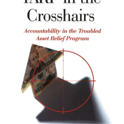 TARP in the Crosshairs: Accountability in the Troubled Asset Relief Program