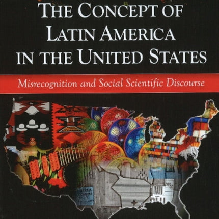 Concept of Latin America in the United States: Misrecongnition & Social Scientific Discourse