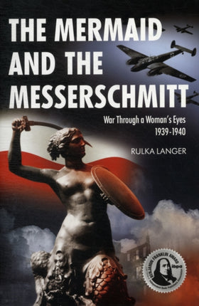 The Mermaid and the Messerschmitt: War Through a Woman's Eyes 1939-1940