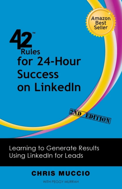 42 Rules for 24-Hour Success on LinkedIn (2nd Edition): Learning to Generate Results Using LinkedIn for Leads