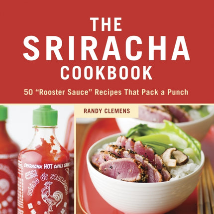 The Sriracha Cookbook: 50  Rooster Sauce  Recipes