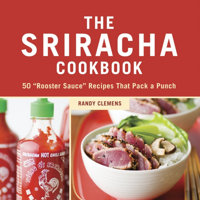 The Sriracha Cookbook: 50  Rooster Sauce  Recipes